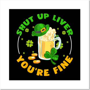 Shut Up Liver You're Fine St Pattys Day Drinker Beer Posters and Art